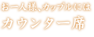 お一人様、カップルには カウンター席 